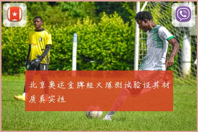 北京奥运金牌经火炼测试验证其材质真实性